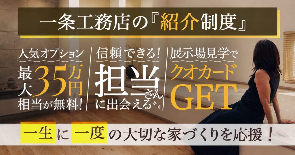 一条工務店の紹介制度人気オプション35万縁相当、信頼できる担当さんに出会える、展示場見学でクオカードGET